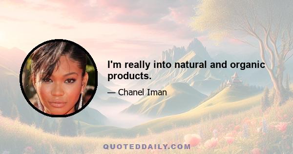 I'm really into natural and organic products.