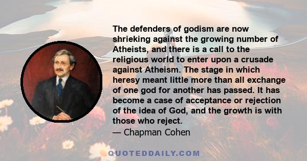 The defenders of godism are now shrieking against the growing number of Atheists, and there is a call to the religious world to enter upon a crusade against Atheism. The stage in which heresy meant little more than all