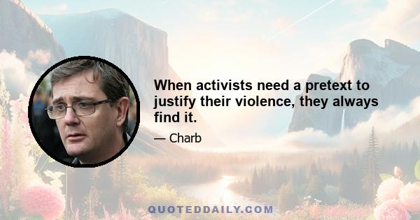 When activists need a pretext to justify their violence, they always find it.