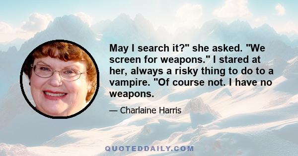 May I search it? she asked. We screen for weapons. I stared at her, always a risky thing to do to a vampire. Of course not. I have no weapons.