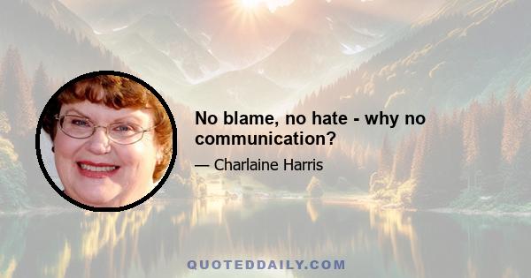 No blame, no hate - why no communication?