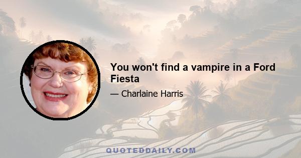 You won't find a vampire in a Ford Fiesta