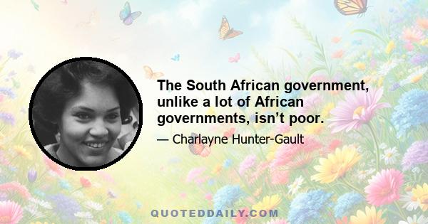 The South African government, unlike a lot of African governments, isn’t poor.