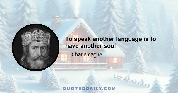 To speak another language is to have another soul