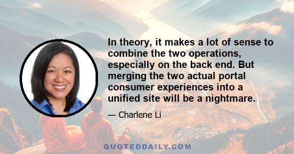 In theory, it makes a lot of sense to combine the two operations, especially on the back end. But merging the two actual portal consumer experiences into a unified site will be a nightmare.