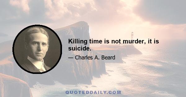 Killing time is not murder, it is suicide.