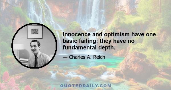 Innocence and optimism have one basic failing: they have no fundamental depth.