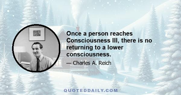 Once a person reaches Consciousness III, there is no returning to a lower consciousness.