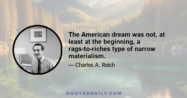 The American dream was not, at least at the beginning, a rags-to-riches type of narrow materialism.