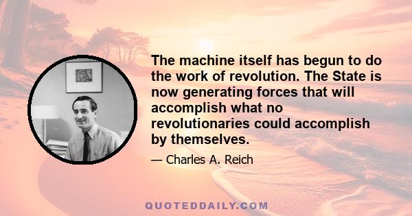 The machine itself has begun to do the work of revolution. The State is now generating forces that will accomplish what no revolutionaries could accomplish by themselves.