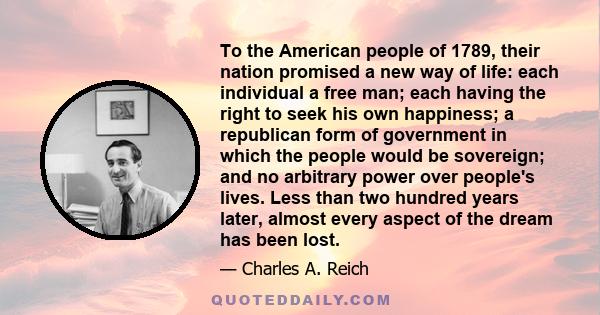 To the American people of 1789, their nation promised a new way of life: each individual a free man; each having the right to seek his own happiness; a republican form of government in which the people would be