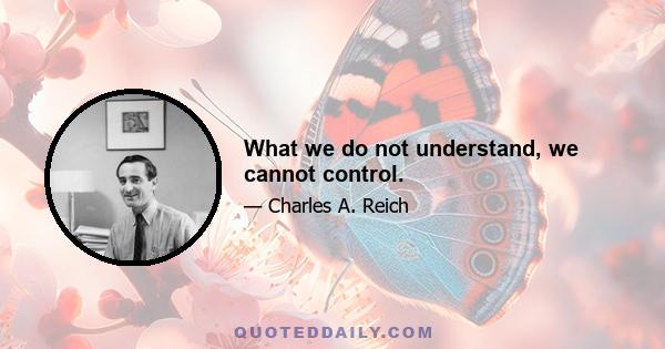 What we do not understand, we cannot control.