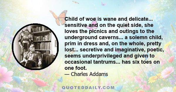 Child of woe is wane and delicate... sensitive and on the quiet side, she loves the picnics and outings to the underground caverns... a solemn child, prim in dress and, on the whole, pretty lost... secretive and