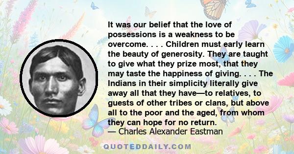 It was our belief that the love of possessions is a weakness to be overcome. . . . Children must early learn the beauty of generosity. They are taught to give what they prize most, that they may taste the happiness of