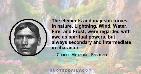 The elements and majestic forces in nature, Lightning, Wind, Water, Fire, and Frost, were regarded with awe as spiritual powers, but always secondary and intermediate in character.