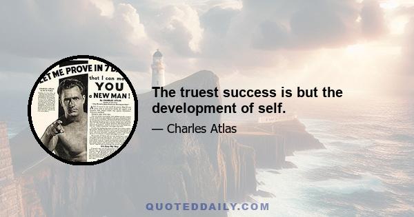 The truest success is but the development of self.