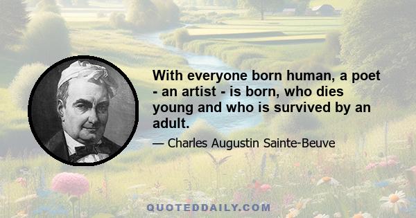 With everyone born human, a poet - an artist - is born, who dies young and who is survived by an adult.