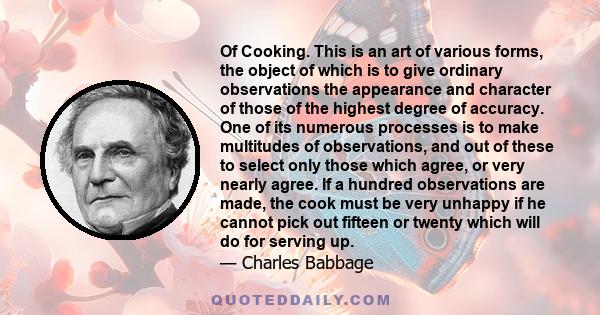 Of Cooking. This is an art of various forms, the object of which is to give ordinary observations the appearance and character of those of the highest degree of accuracy. One of its numerous processes is to make