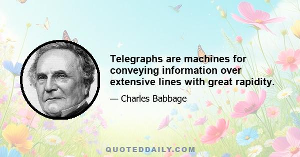 Telegraphs are machines for conveying information over extensive lines with great rapidity.