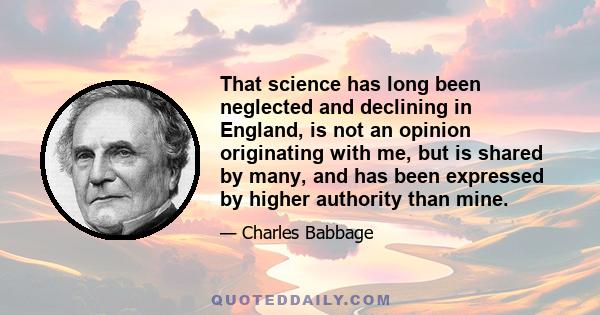 That science has long been neglected and declining in England, is not an opinion originating with me, but is shared by many, and has been expressed by higher authority than mine.