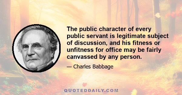 The public character of every public servant is legitimate subject of discussion, and his fitness or unfitness for office may be fairly canvassed by any person.