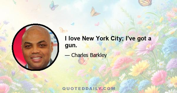 I love New York City; I've got a gun.