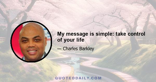 My message is simple: take control of your life