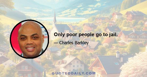 Only poor people go to jail.