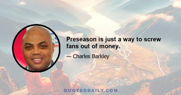 Preseason is just a way to screw fans out of money.