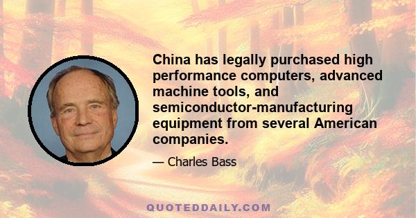 China has legally purchased high performance computers, advanced machine tools, and semiconductor-manufacturing equipment from several American companies.