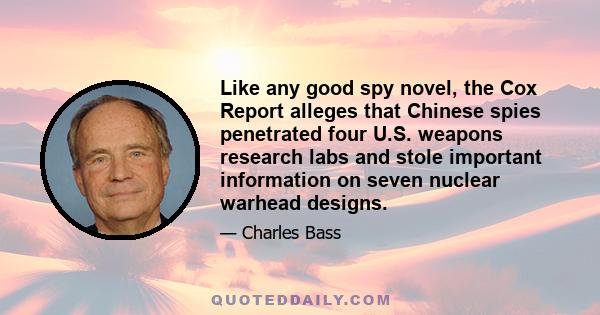 Like any good spy novel, the Cox Report alleges that Chinese spies penetrated four U.S. weapons research labs and stole important information on seven nuclear warhead designs.