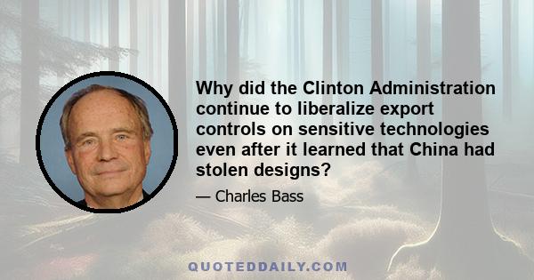 Why did the Clinton Administration continue to liberalize export controls on sensitive technologies even after it learned that China had stolen designs?