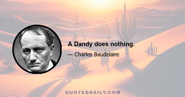 A Dandy does nothing.