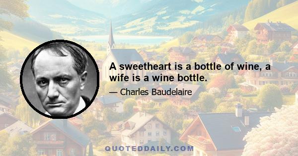 A sweetheart is a bottle of wine, a wife is a wine bottle.