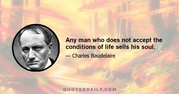 Any man who does not accept the conditions of life sells his soul.