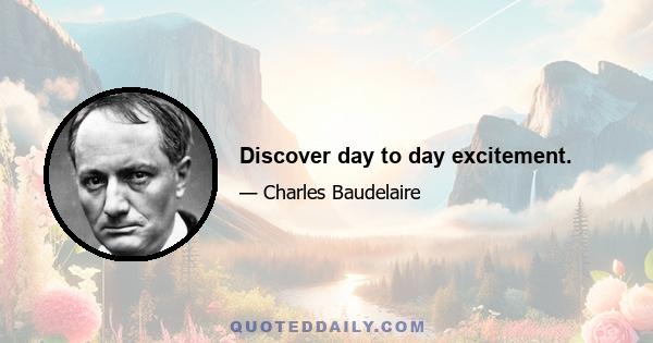 Discover day to day excitement.