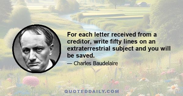 For each letter received from a creditor, write fifty lines on an extraterrestrial subject and you will be saved.