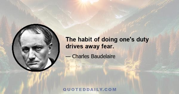 The habit of doing one's duty drives away fear.