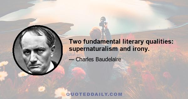 Two fundamental literary qualities: supernaturalism and irony.