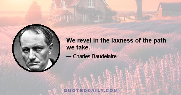 We revel in the laxness of the path we take.