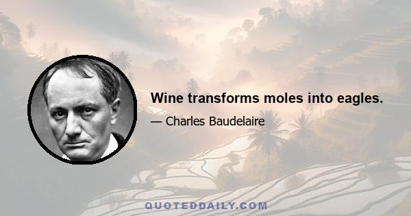 Wine transforms moles into eagles.