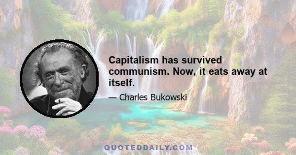 Capitalism has survived communism. Now, it eats away at itself.