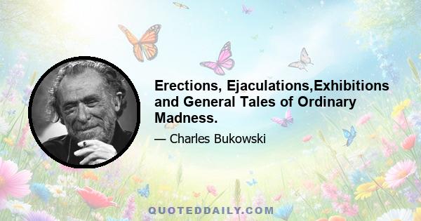 Erections, Ejaculations,Exhibitions and General Tales of Ordinary Madness.