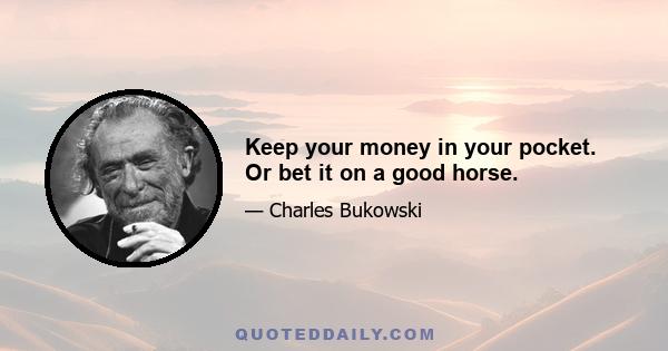 Keep your money in your pocket. Or bet it on a good horse.