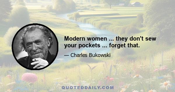 Modern women ... they don't sew your pockets ... forget that.