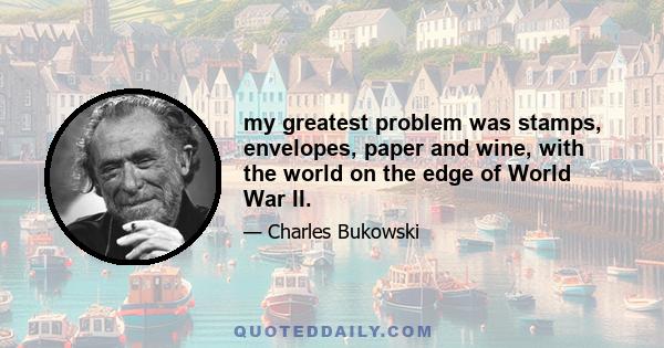 my greatest problem was stamps, envelopes, paper and wine, with the world on the edge of World War II.