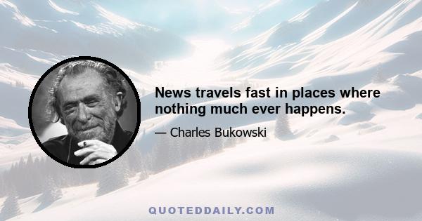 News travels fast in places where nothing much ever happens.