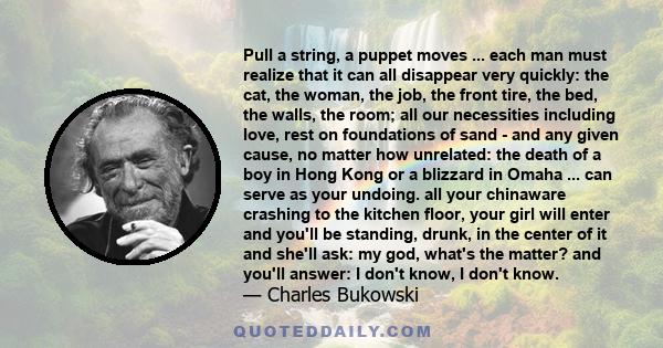 Pull a string, a puppet moves ... each man must realize that it can all disappear very quickly: the cat, the woman, the job, the front tire, the bed, the walls, the room; all our necessities including love, rest on