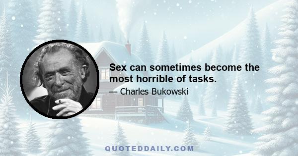 Sex can sometimes become the most horrible of tasks.