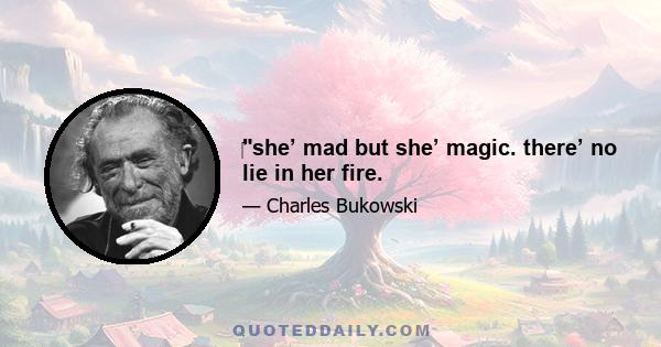 ‎she’ mad but she’ magic. there’ no lie in her fire.